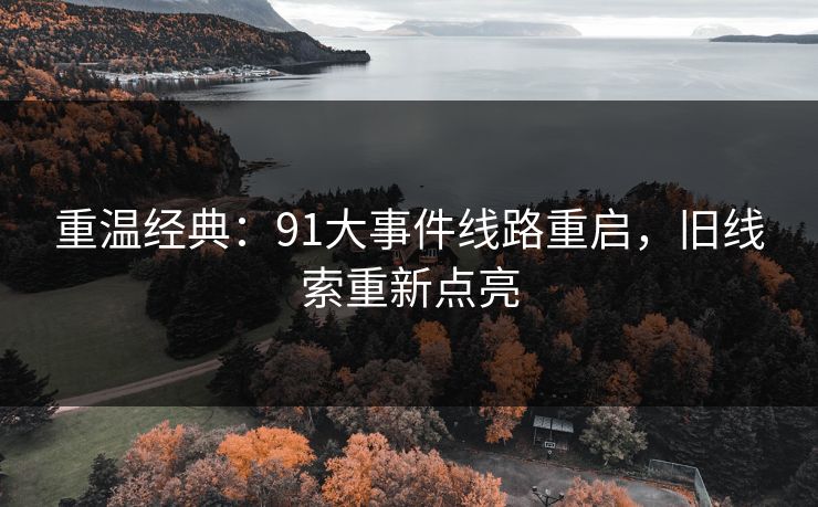 重温经典：91大事件线路重启，旧线索重新点亮