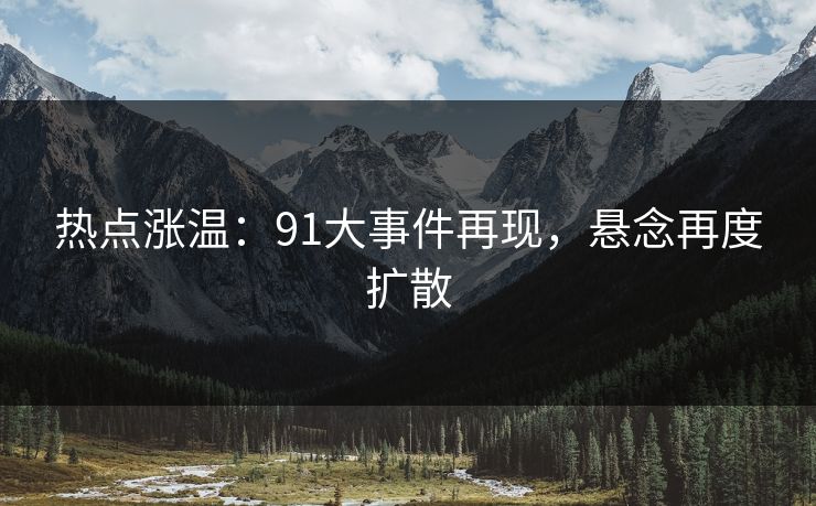 热点涨温：91大事件再现，悬念再度扩散